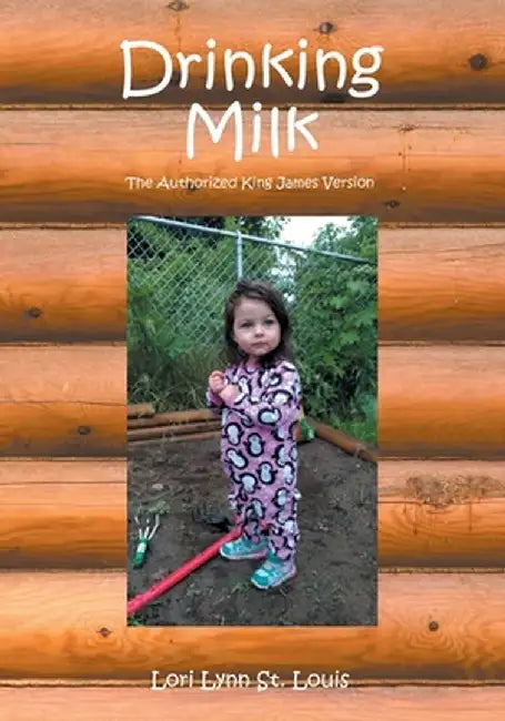 Drinking Milk: The Authorized King James Version by Lori Lynn St Louis