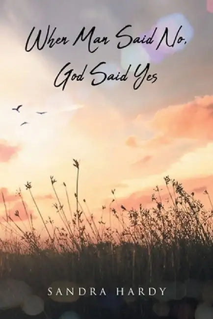 When Man Said No, God Said Yes by Sandra Hardy