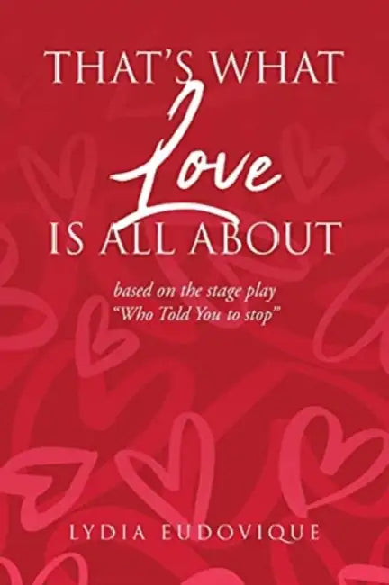 That's What Love Is All About: based on the stage play "Who Told You to Stop" by Lydia Eudovique
