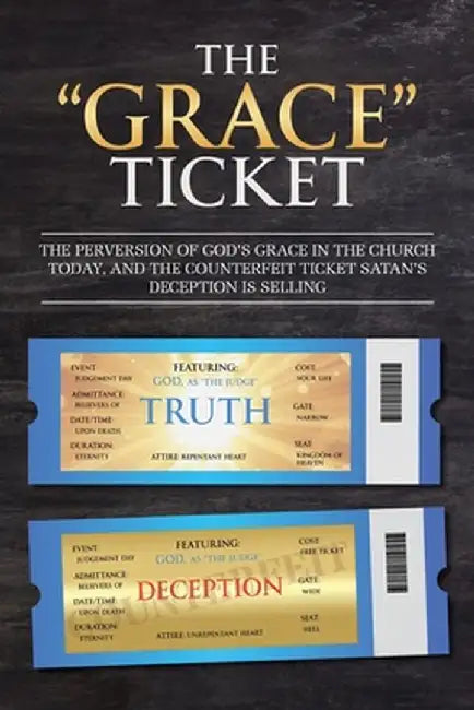 The Grace Ticket: The perversion of God's grace in the church today, and the counterfeit ticket Satan's deception is selling. by Brian Saylor