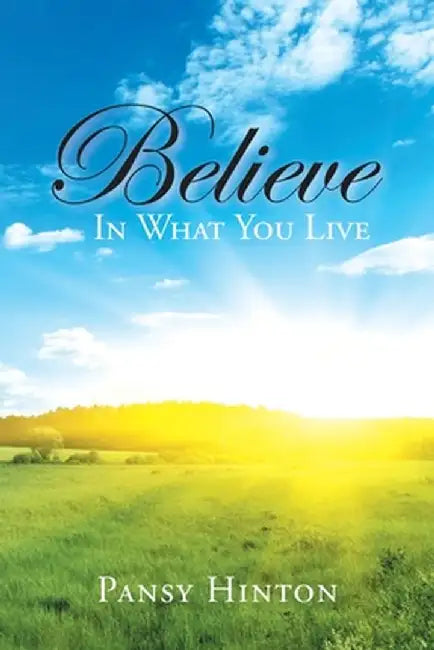 Believe in What You Live by Pansy Hinton