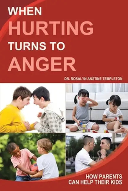 When Hurting Turns to Anger: How Parents Can Help Their Kids by Rosalyn Anstine Templeton