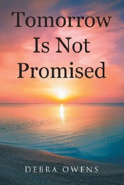 Tomorrow Is Not Promised by Debra Owens