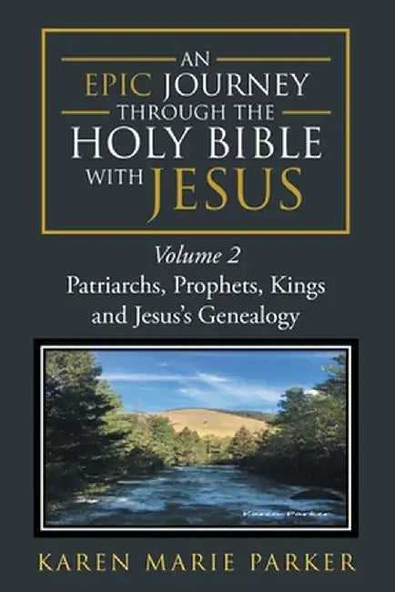 An Epic Journey through the Holy Bible with Jesus: Volume 2: Patriarchs, Prophets, Kings and Jesus's Genealogy by Karen Marie Parker