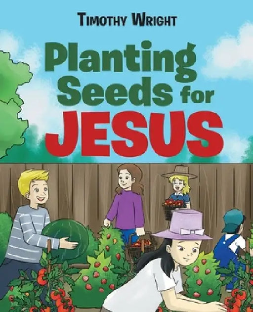 Planting Seeds for Jesus by Timothy Wright