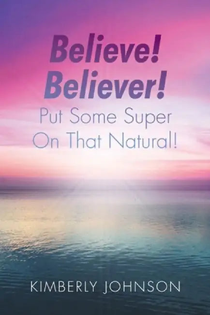 Believe! Believer! Put Some Super On That Natural! by Kimberly Johnson
