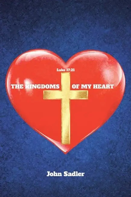 The Kingdoms of My Heart by John Sadler