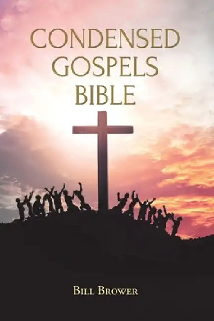 Condensed Gospels Bible by Bill Brower