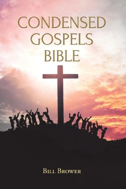 Condensed Gospels Bible by Bill Brower