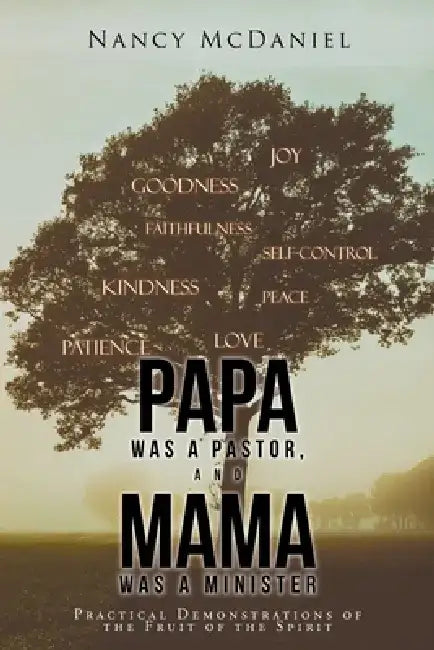 Papa Was a Pastor, and Mama Was a Minister: Practical Demonstrations of the Fruit of the Spirit by Nancy McDaniel