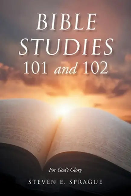 Bible Studies 101 and 102 by Steven Sprague