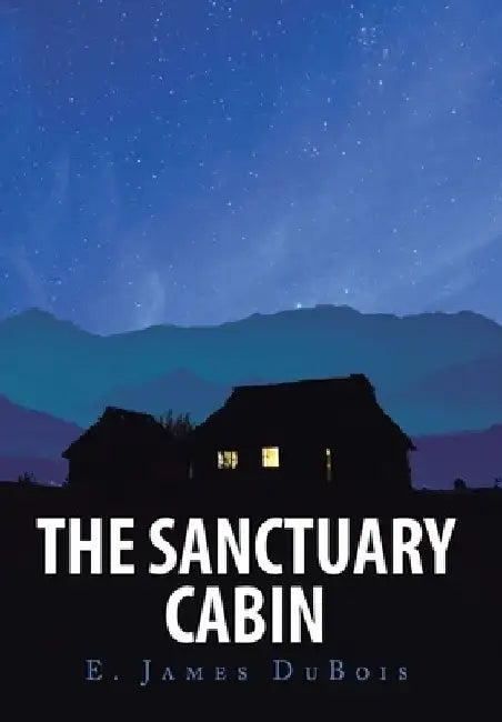 The Sanctuary Cabin by E. James DuBois