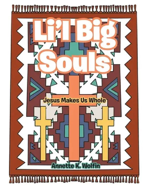 Li'l Big Souls: Jesus Makes Us Whole by Annette K. Wolfin
