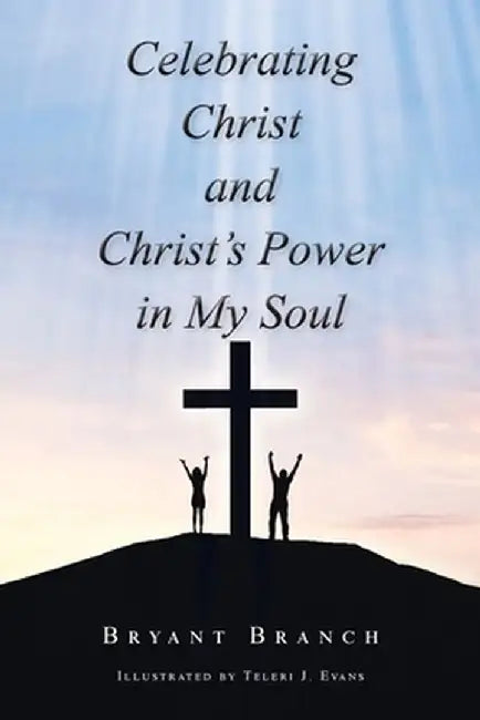Celebrating Christ and Christ's Power in My Soul by Bryant Branch