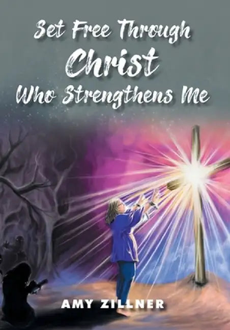 Set Free Through Christ Who Strengthens Me by Amy Zillner