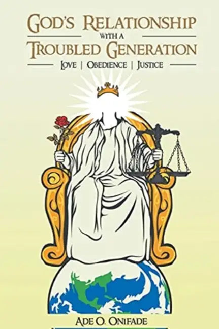 God's Relationship with a Troubled Generation: Love, Obedience, Justice by Ade O. Onifade
