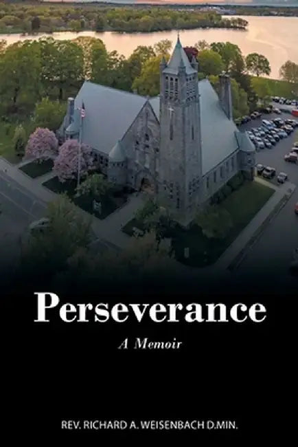 Perseverance: A Memoir by Richard A. Weisenbach D. Min