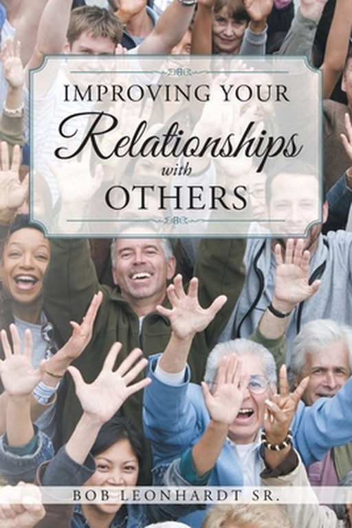 Improving Your Relationships with Others by Bob, Sr. Leonhardt