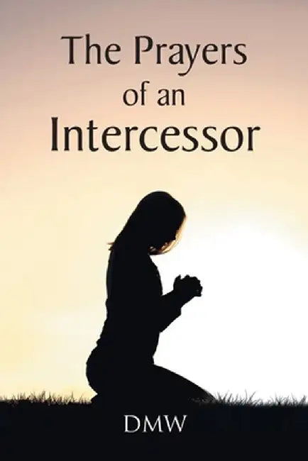 The Prayers of an Intercessor by Dmw