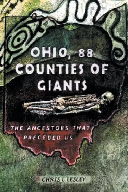 Ohio, 88 Counties of Giants: The Ancestors That Preceded Us by Chris L. Lesley