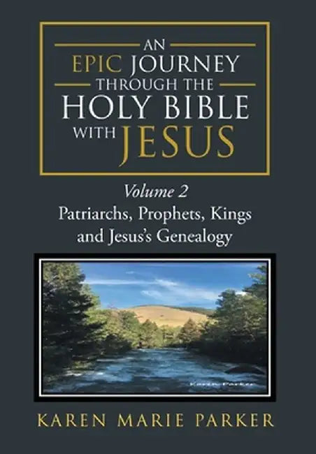 An Epic Journey through the Holy Bible with Jesus: Volume 2: Patriarchs, Prophets, Kings and Jesus's Genealogy by Karen Marie Parker