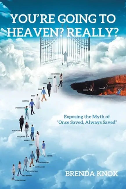 You're Going to Heaven? Really?: Exposing the Myth of "Once Saved, Always Saved" by Brenda Knox