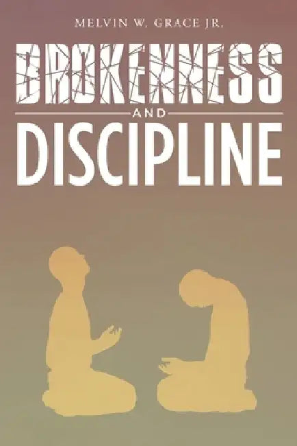 Brokenness and Discipline by Melvin W., Jr. Grace