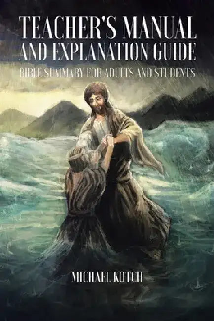 Teacher's Manual and Explanation Guide: Bible Summary for Adults and Students by Michael Kotch