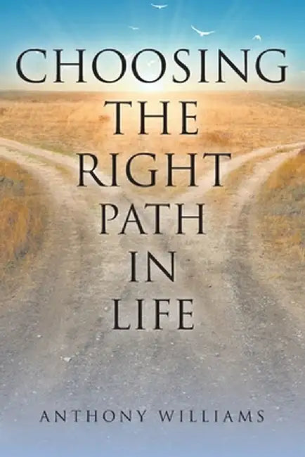 Choosing the Right Path in Life by Anthony Williams