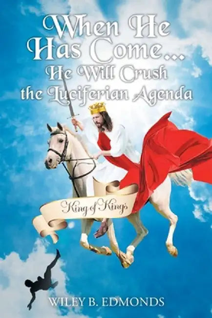 When He Has Come...: He Will Crush the Luciferian Agenda by Wiley B. Edmonds
