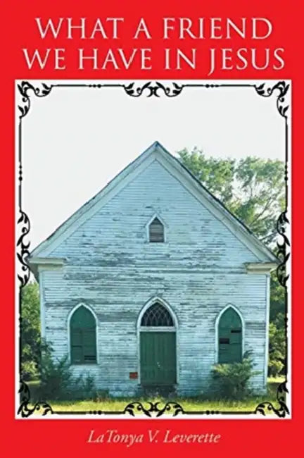 What a Friend We Have in Jesus by Latonya V. Leverette