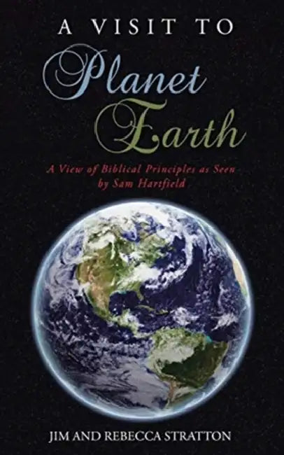 A Visit To Planet Earth: A View Of Biblical Principles as Seen by Sam Hartfield by Jim Stratton, Rebecca Stratton