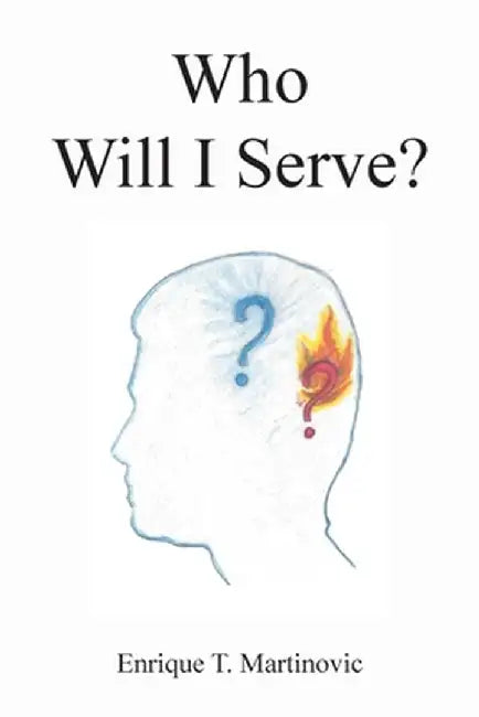 Who Will I Serve? by Enrique T. Martinovic