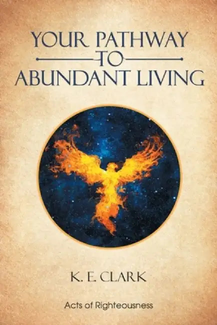 Your Pathway to Abundant Living by K. E. Clark