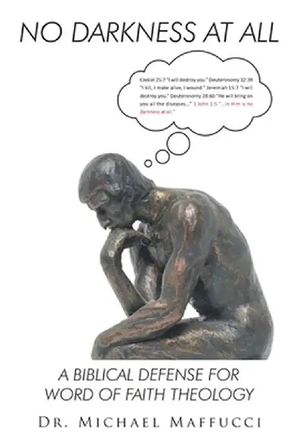 No Darkness at All: A Biblical Defense for Word of Faith Theology by Michael Maffucci