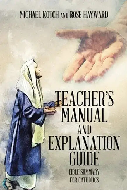 Teacher's Manual and Explanation Guide: Bible Summary for Catholics by Michael Kotch