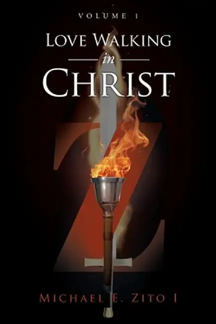 Love Walking in Christ: Volume 1 by Michael E. Zito I.