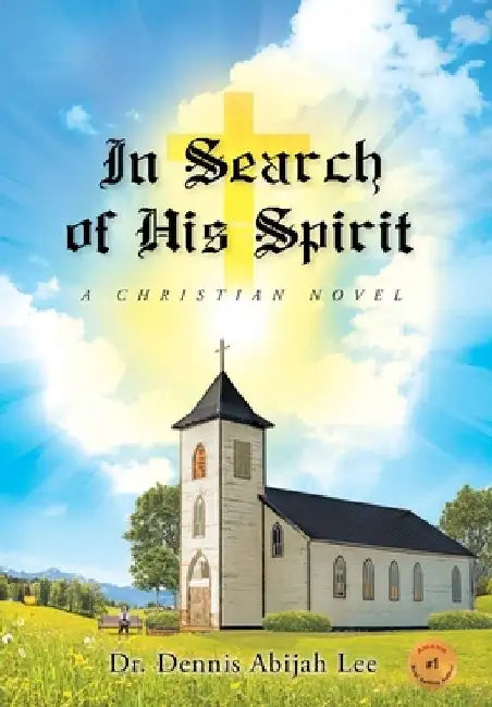 In Search of His Spirit: A Christian Novel by Dennis Abijah Lee