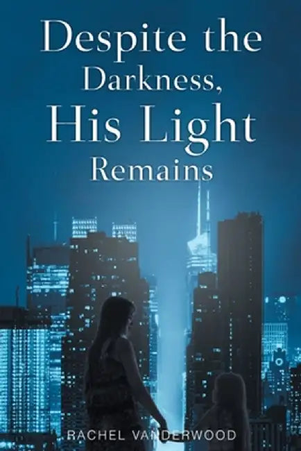 Despite the Darkness, His Light Remains by Rachel Vanderwood