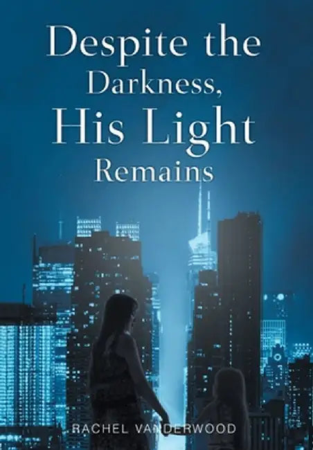 Despite the Darkness, His Light Remains by Rachel Vanderwood