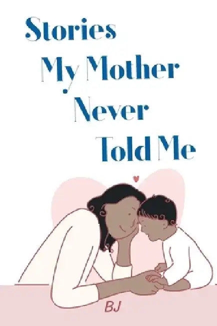 Stories My Mother Never Told Me by Bj