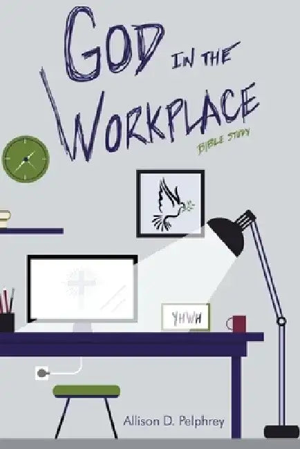 God in the Workplace: Bible Study by Allison D. Pelphrey