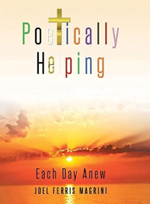 Poetically Helping: Each Day Anew by Joel Ferris Magrini
