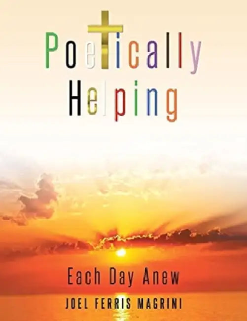 Poetically Helping: Each Day Anew by Joel Ferris Magrini
