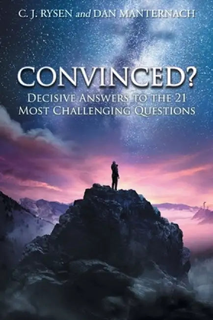 Convinced?: Decisive Answers to the 21 Most Challenging Questions by C. J. Rysen