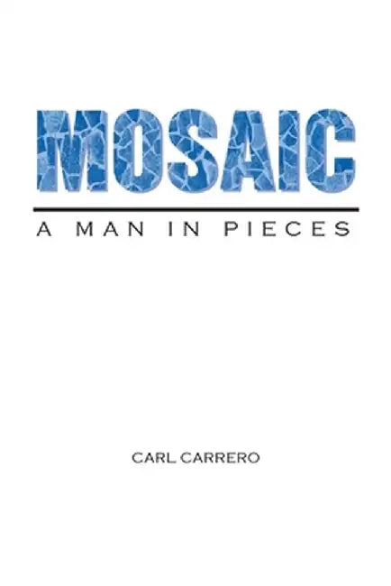 Mosaic: A Man in Pieces by Carl Carrero