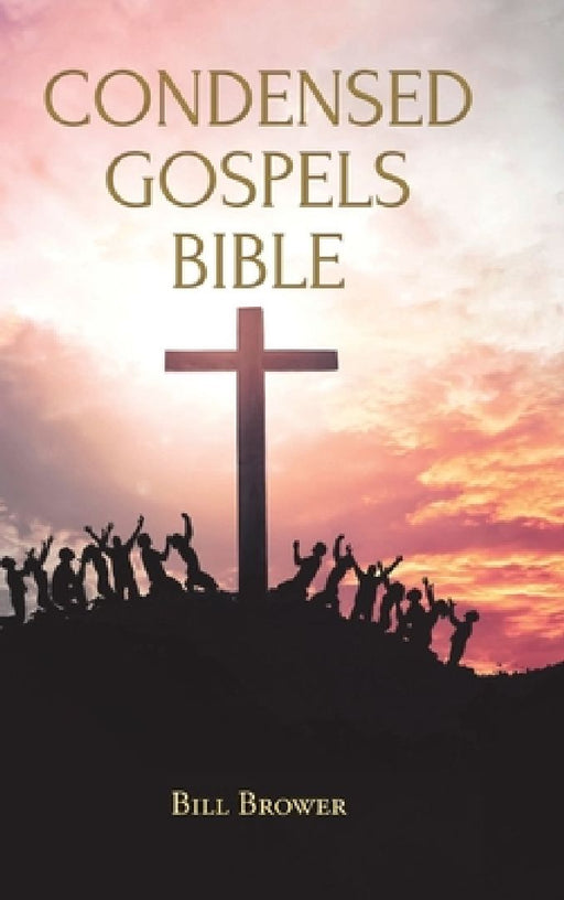 Condensed Gospels Bible by Bill Brower