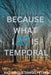 Because What I See Is Temporal by Victorious Danso Peters