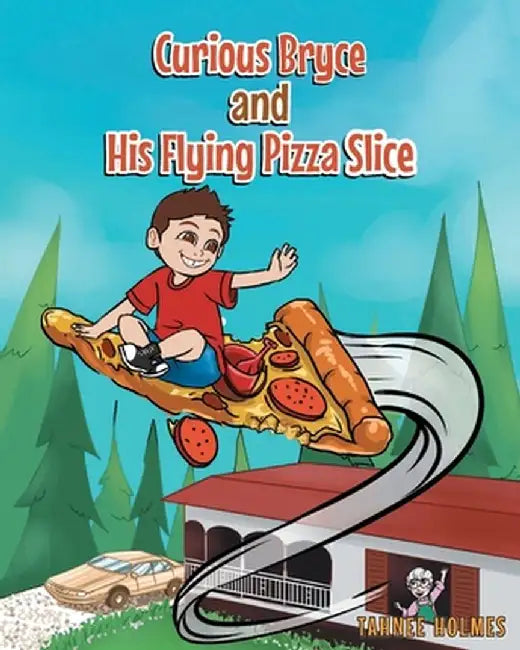 Curious Bryce and His Flying Pizza Slice by Tahnee Holmes