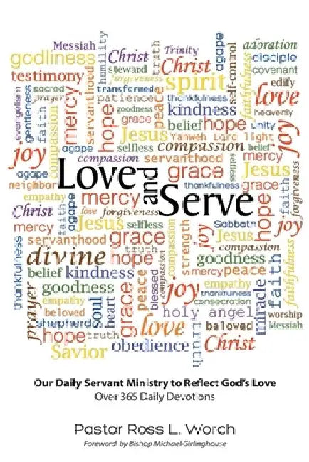 Love and Serve: Our Daily Servant Ministry to Reflect God's Love: Over 365 Daily Devotions by Pastor Ross L. Worch